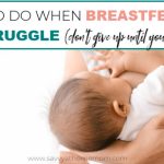 What To Do When Breastfeeding Is A Struggle (Don’t Give Up Until You’ve Read This)